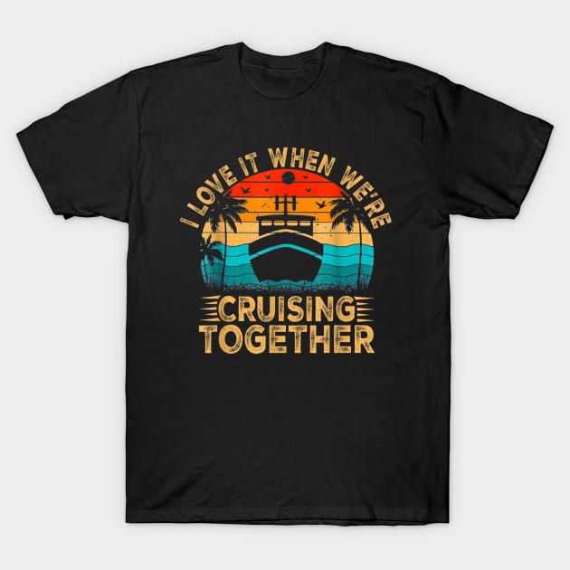 I Love It When We're Cruising Together Family Trip Cruise T-Shirt by rhazi mode plagget